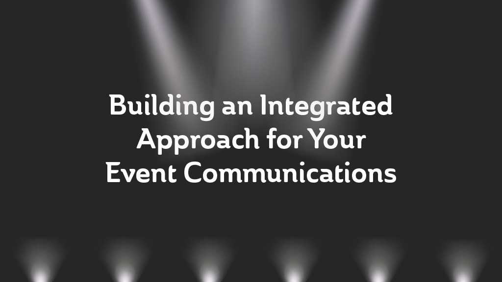 Building an Integrated Approach for Your Event Communications