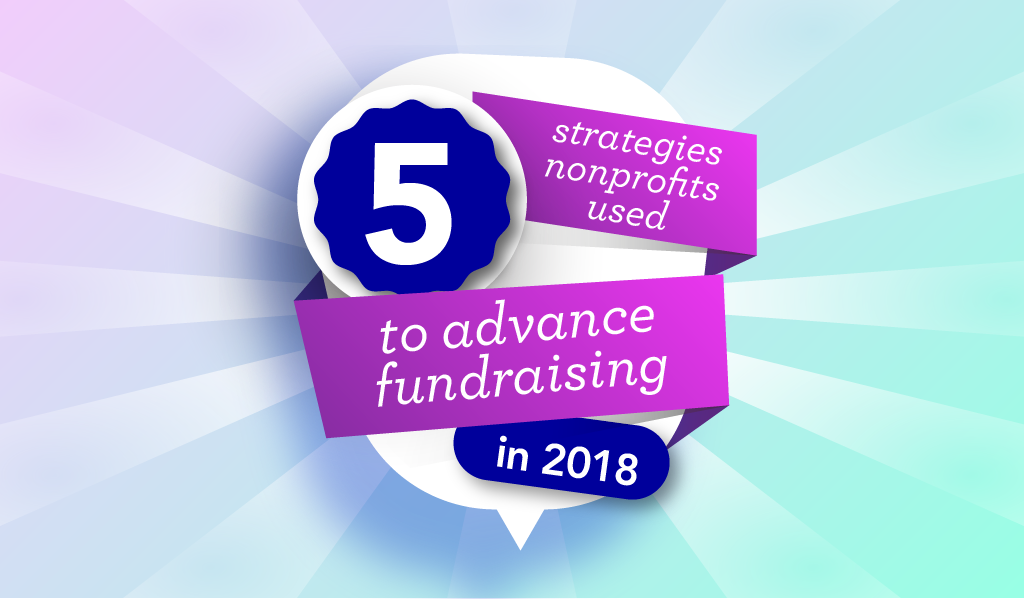 5 Strategies Nonprofits Used to Advance Fundraising in 2018