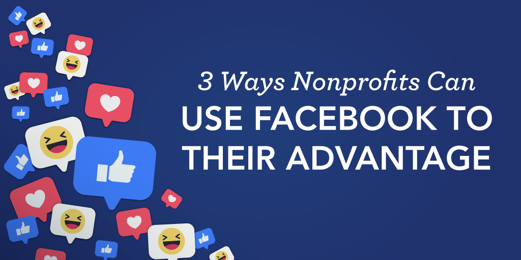 3 Ways Nonprofits Can Use Facebook to Their Advantage