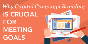 Why Capital Campaign Branding is Crucial for Meeting Goals