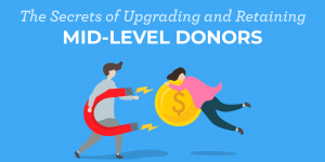 The Secrets of Upgrading and Retaining Mid-Level Donors