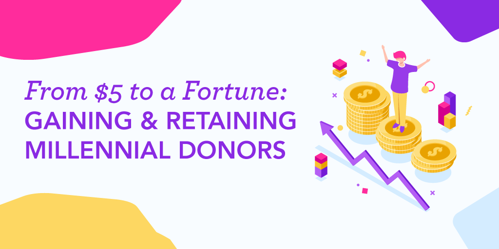 $5 to a Fortune: Gaining and Retaining Millennial Donors