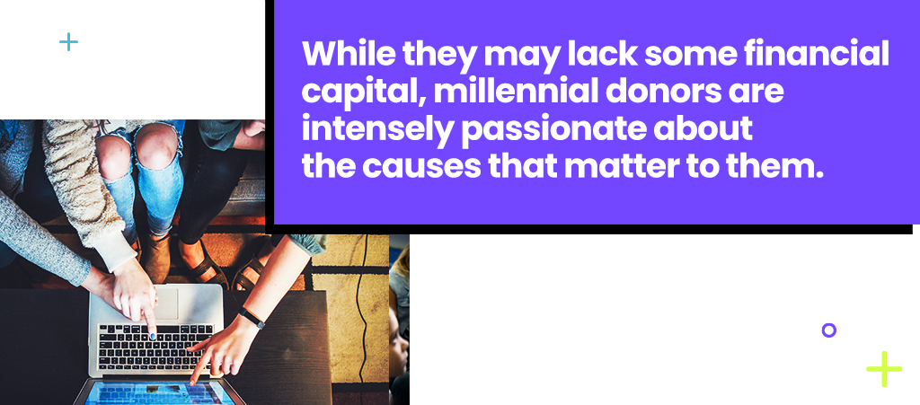 While they may lack some financial capital, millennial donors are intensely passionate about the causes that matter to them.