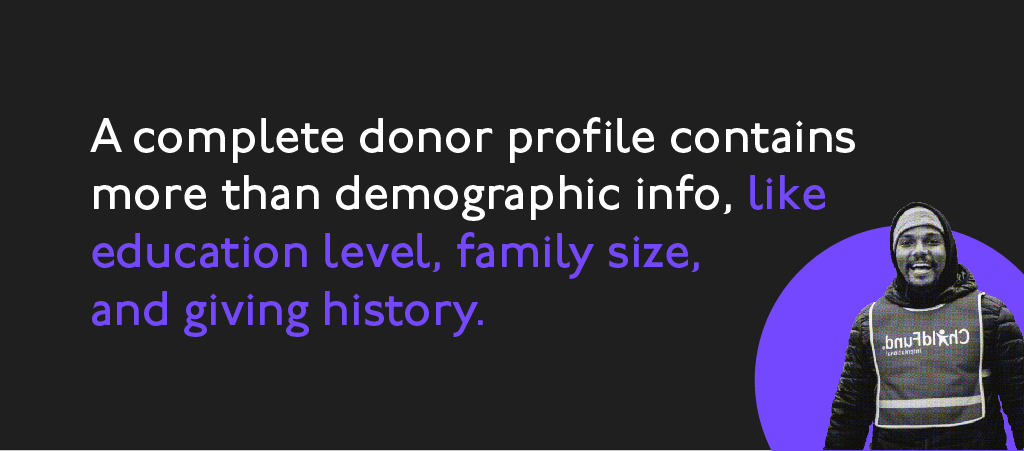 A complete donor profile contains more than demographic info. A complete donor profile contains more than demographic info.