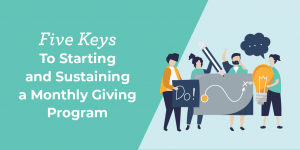 Five Keys to Starting and Sustaining a Monthy Giving Program