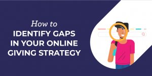 How to Identify Gaps in Your Online Giving Strategy