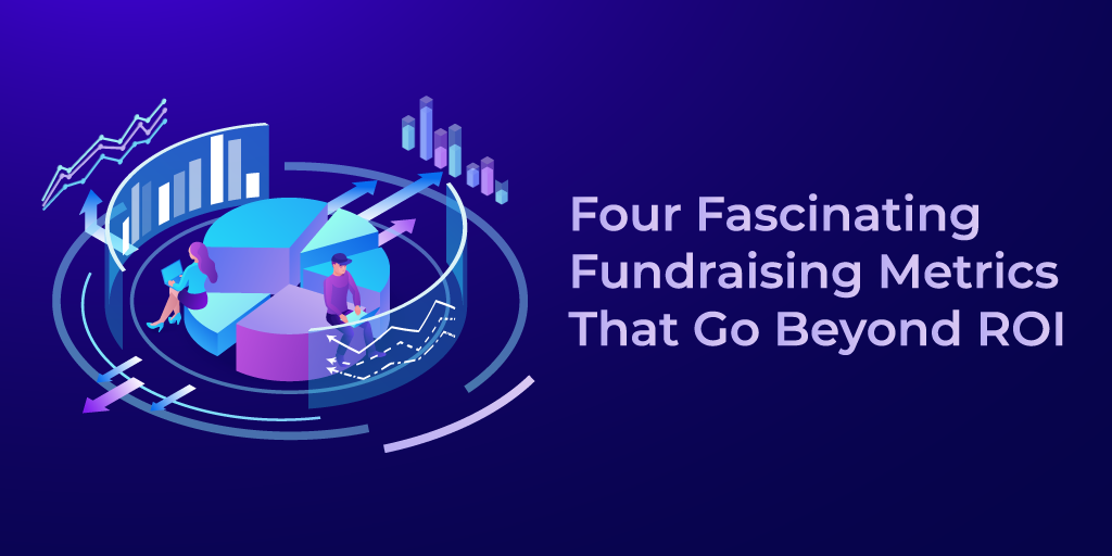 Four Fascinating Fundraising Metrics That Go Beyond ROI