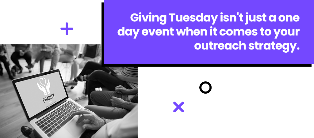 Giving Tuesday isn't just a one day event when it comes to your outreach strategy.