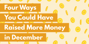 Four Ways You Could Have Raised More Money In December