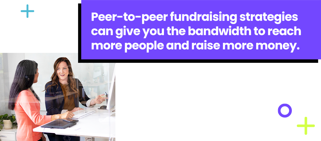 Peer-to-peer fundraising strategies can give you the bandwidth to reach more people and raise more money.