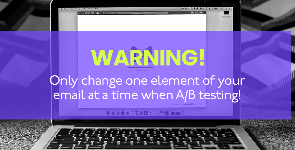 WARNING! Only change one element of your email at a time when A/B testing!