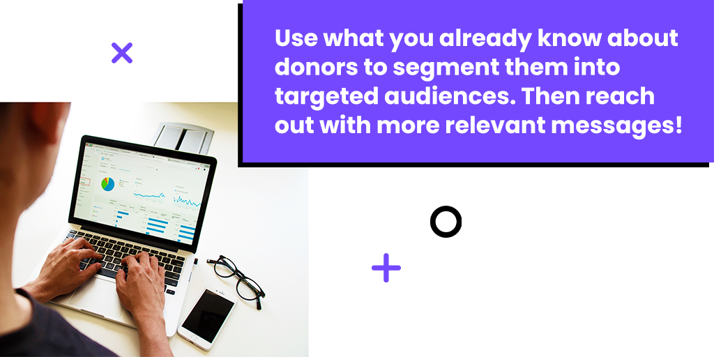 Use what you already know about donors to segment them into targeted audiences.