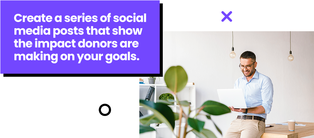 Create a series of social media posts that show the impact donors are making on your goals.