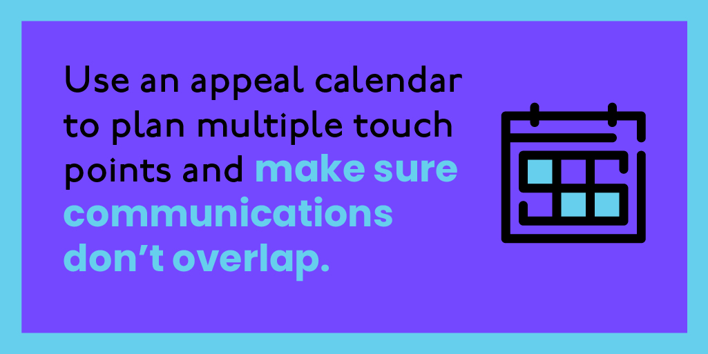 Use an appeal calendar to plan multiple touch points Use an appeal calendar to plan multiple touch points
