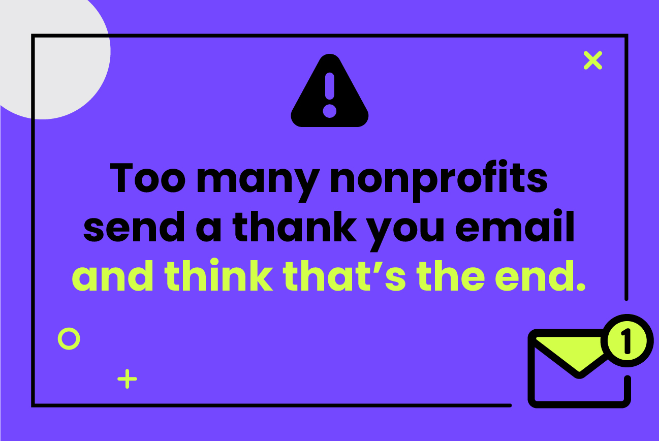 Too many nonprofits send a thank you email and think that's the end