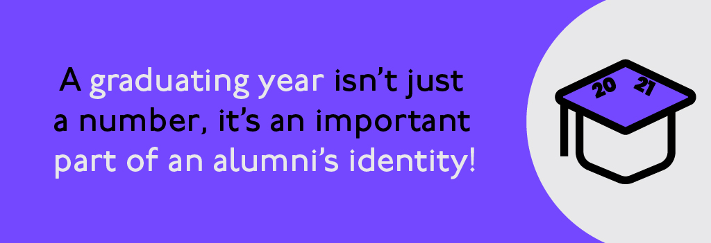 A graduating year isn't just a number, it's an important part of an alumni's identity