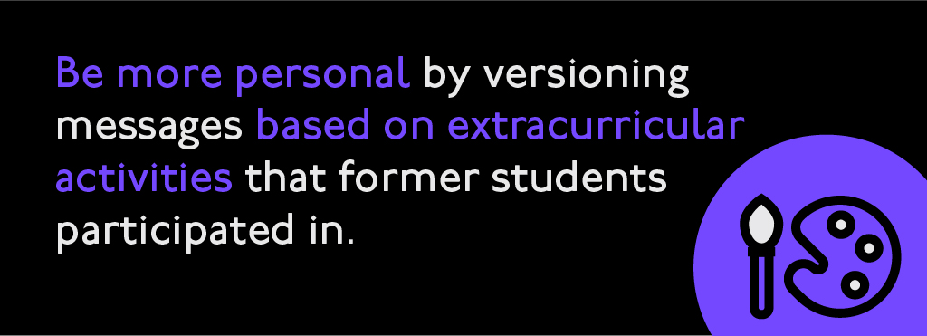 Be more personal by versioning messages based on extracurricular activities that former students participated in