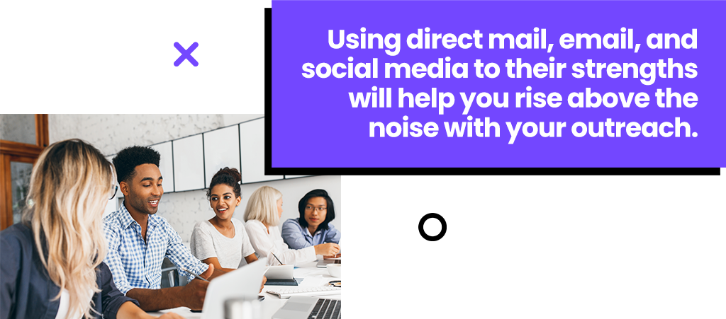 Using direct mail, email, and social media to their strengths will help you rise above the noise.
