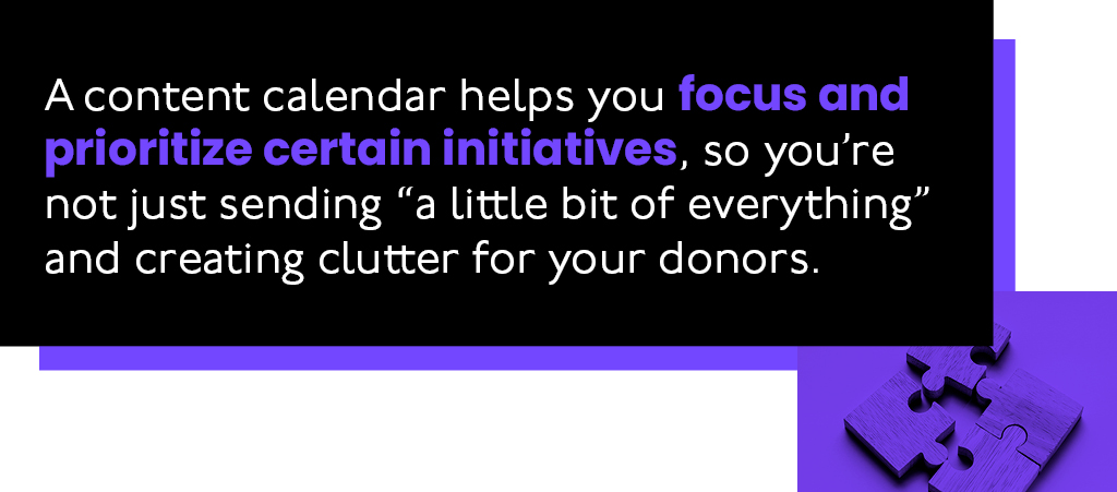 A content calendar keeps you focused and prioritized on certain initiatives.