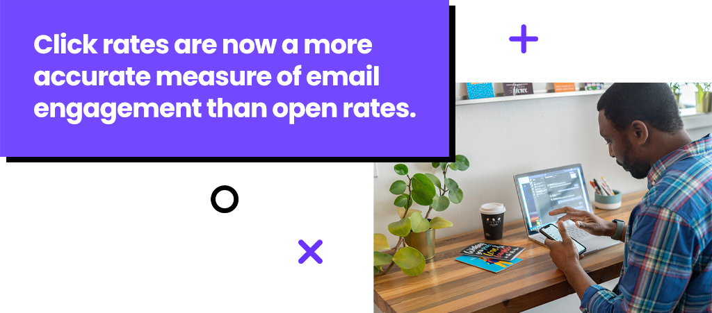 Click rates are now a more accurate measure of email engagement than open rates.