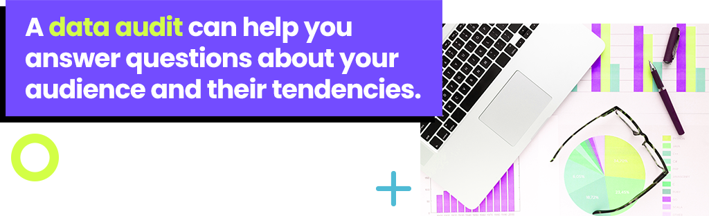 A data audit can help you answer questions about your audience and their tendencies.