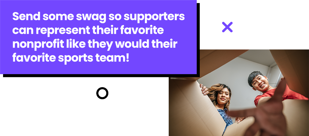 Send some swag so supporters can represent their favorite nonprofit like they would their favorite sports team!