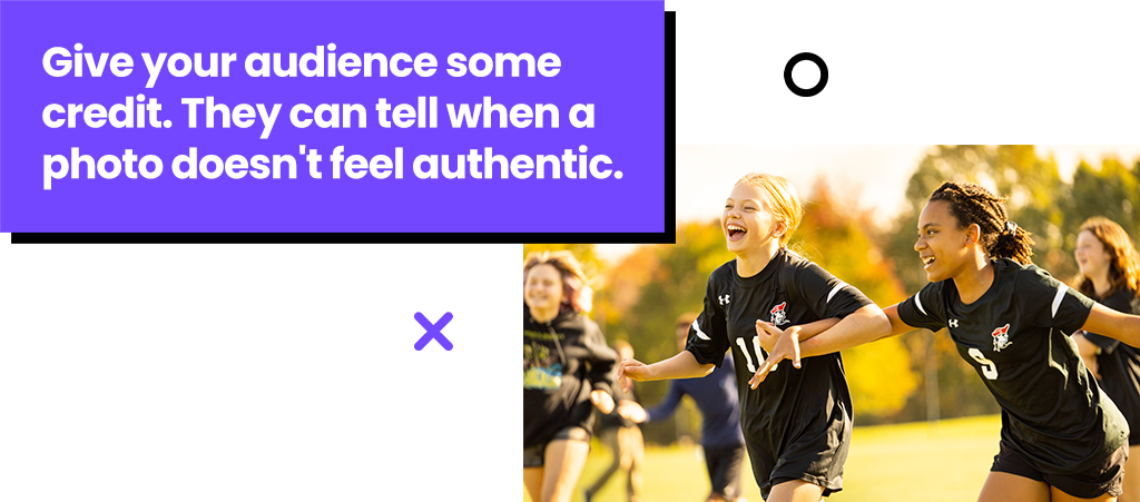 Your audience can tell when a photo doesn't feel authentic.