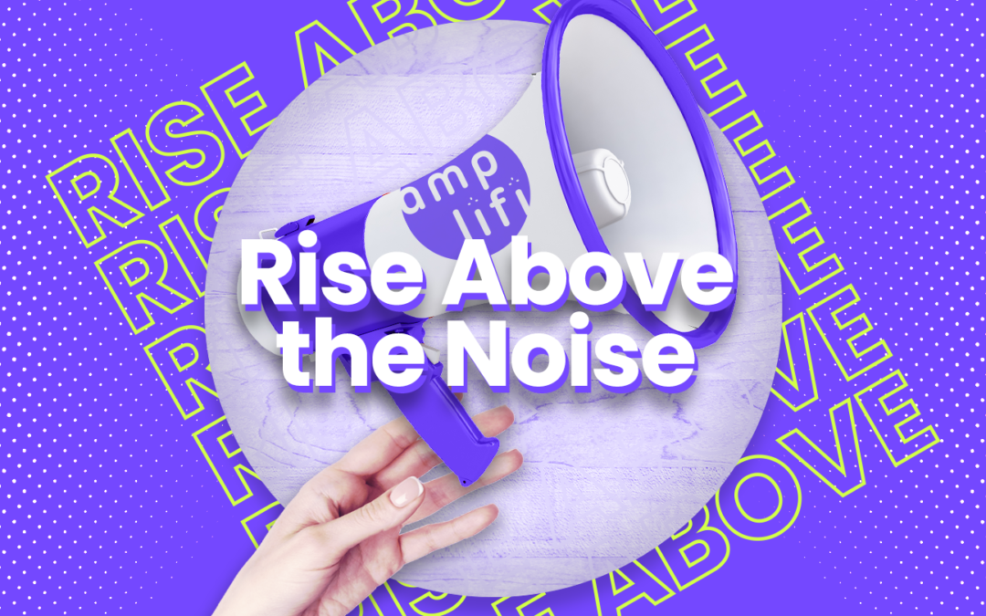 How to rise above the noise.