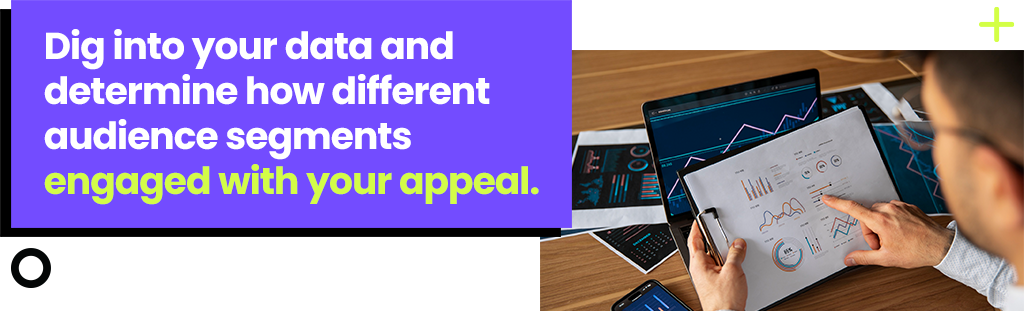 Dig into your data and determine how different audience segments engaged with your appeal.