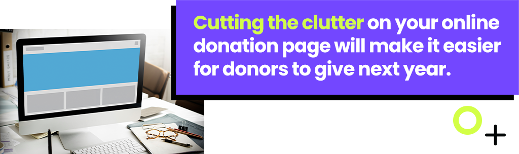 Cutting the clutter on your online donation page will make it easier for donors to give next year.