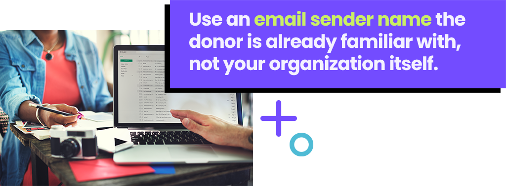 Use an email sender the donor is already familiar with, not your organization itself.