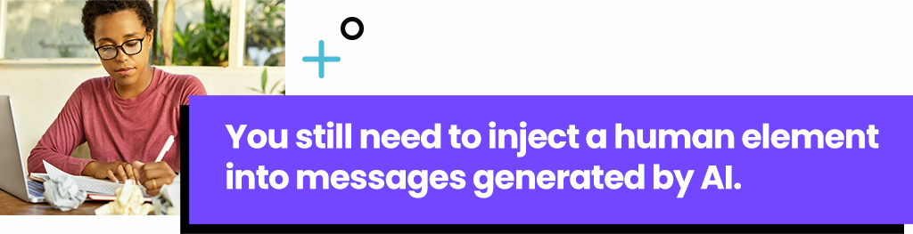 You still need to inject a human element into messages generated by AI.
