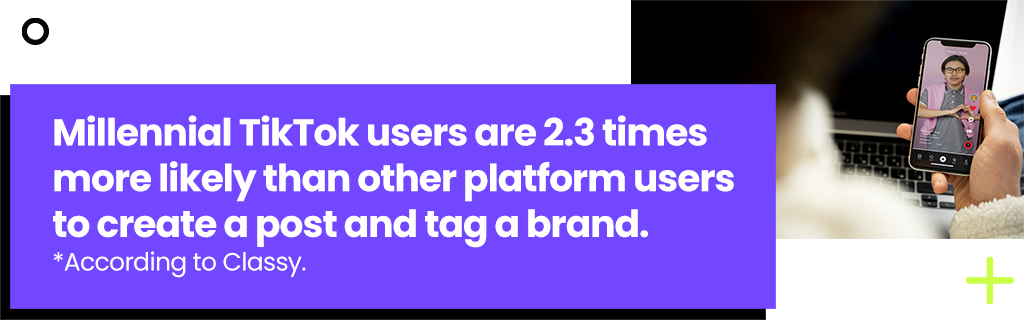 Millennial TikTok users are 2.3 times more likely than other platform users to create a post and tag a brand. According to Classy.