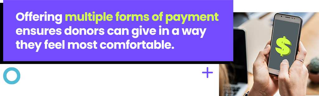 Offering multiple forms of payment ensures donors can give in a way they feel most comfortable.