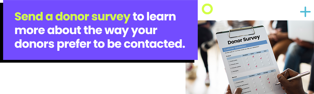 Send a donor survey to learn more about the way your donors prefer to be contacted.