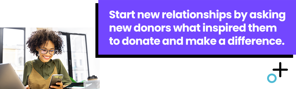 Offer new donors a way to continue making a difference without another financial commitment. 