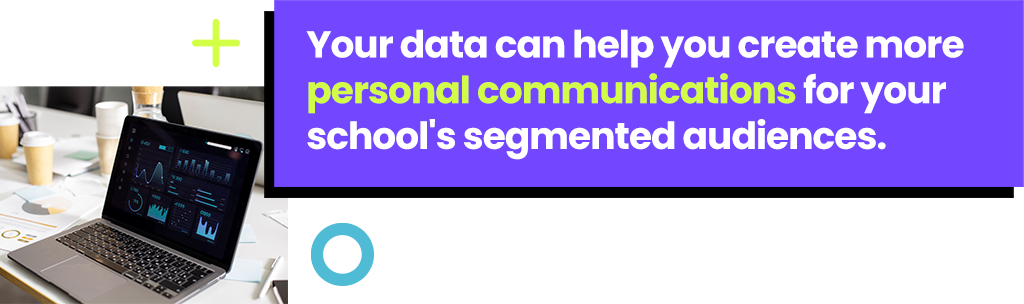 You're data can help you create more personal communications for your school's segmented audiences.