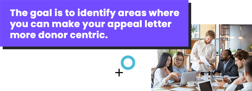 The goal is to identify areas where you can make your appeal letter more donor centric.