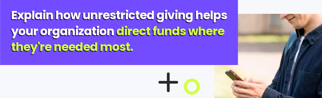 Explain how unrestricted giving helps your organization direct funds where they're needed most.